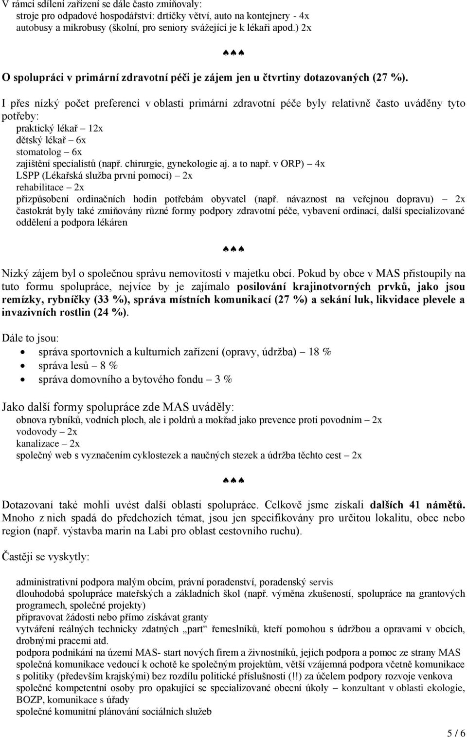 I přes nízký počet preferencí v oblasti primární zdravotní péče byly relativně často uváděny tyto potřeby: praktický lékař 12x dětský lékař 6x stomatolog 6x zajištění specialistů (např.