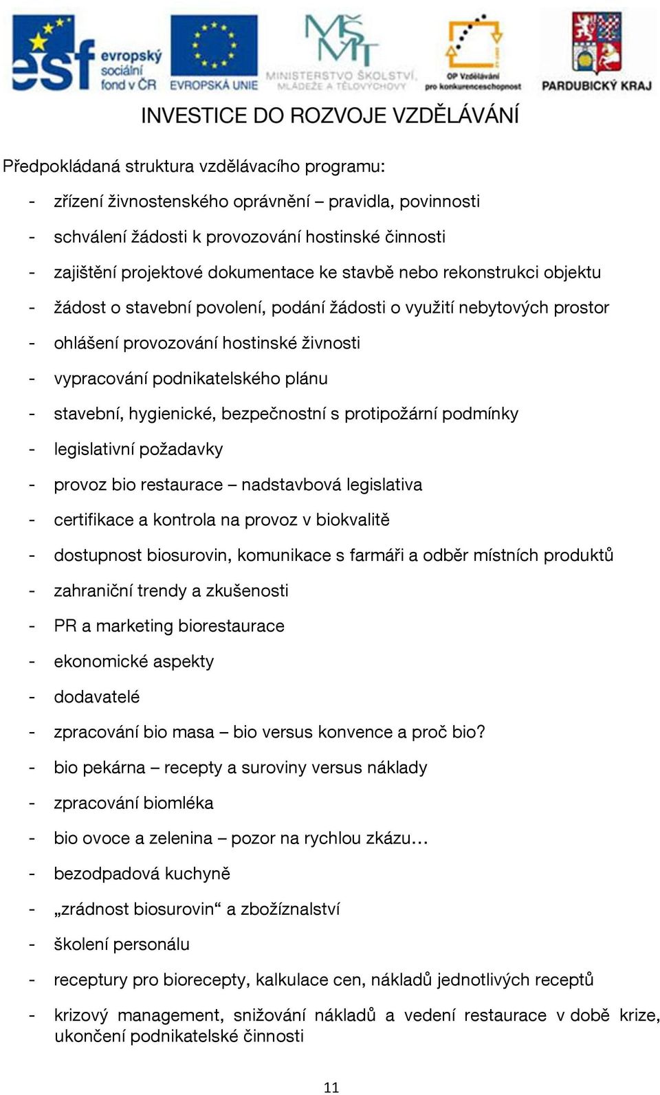 hygienické, bezpečnostní s protipožární podmínky - legislativní požadavky - provoz bio restaurace nadstavbová legislativa - certifikace a kontrola na provoz v biokvalitě - dostupnost biosurovin,