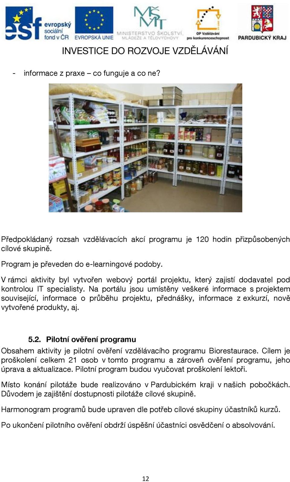 Na portálu jsou umístěny veškeré informace s projektem související, informace o průběhu projektu, přednášky, informace z exkurzí, nově vytvořené produkty, aj. 5.2.