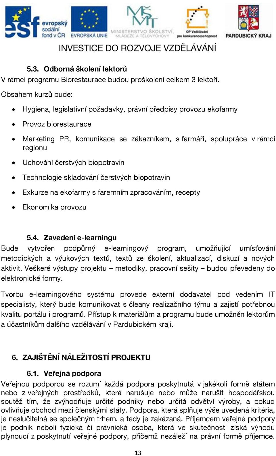 čerstvých biopotravin Technologie skladování čerstvých biopotravin Exkurze na ekofarmy s faremním zpracováním, recepty Ekonomika provozu 5.4.