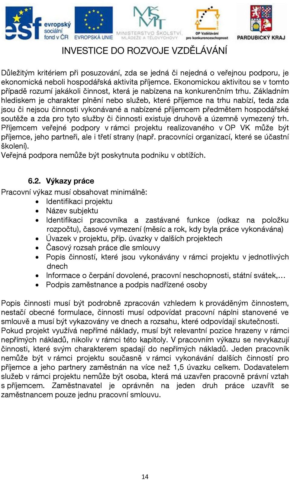 Základním hlediskem je charakter plnění nebo služeb, které příjemce na trhu nabízí, teda zda jsou či nejsou činnosti vykonávané a nabízené příjemcem předmětem hospodářské soutěže a zda pro tyto