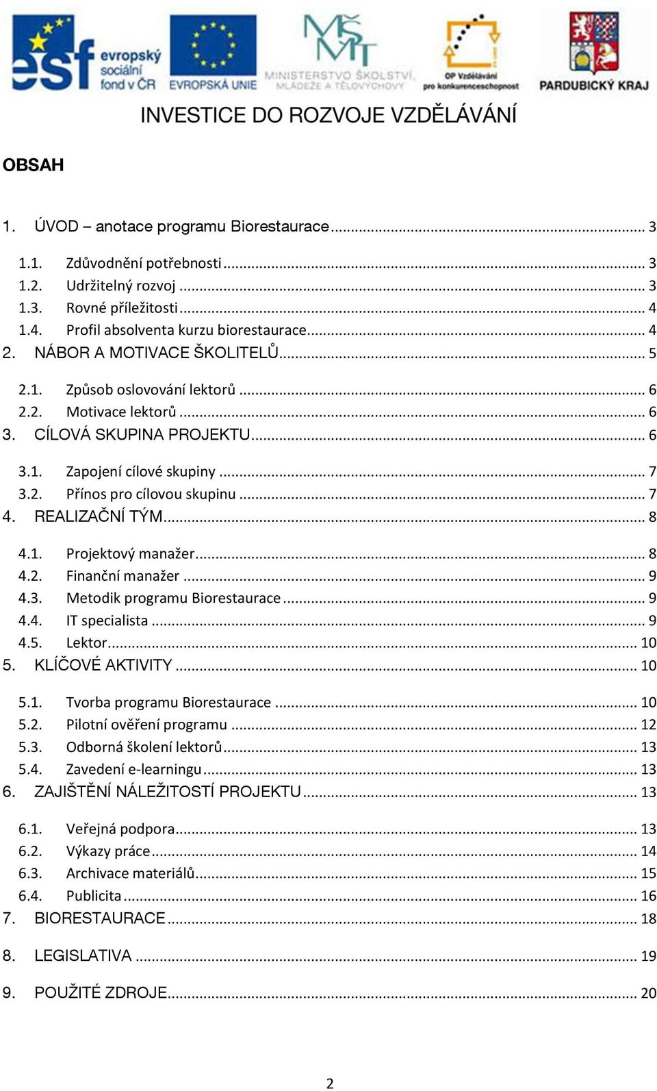 REALIZAČNÍ TÝM... 8 4.1. Projektový manažer... 8 4.2. Finanční manažer... 9 4.3. Metodik programu Biorestaurace... 9 4.4. IT specialista... 9 4.5. Lektor... 10 5. KLÍČOVÉ AKTIVITY... 10 5.1. Tvorba programu Biorestaurace.