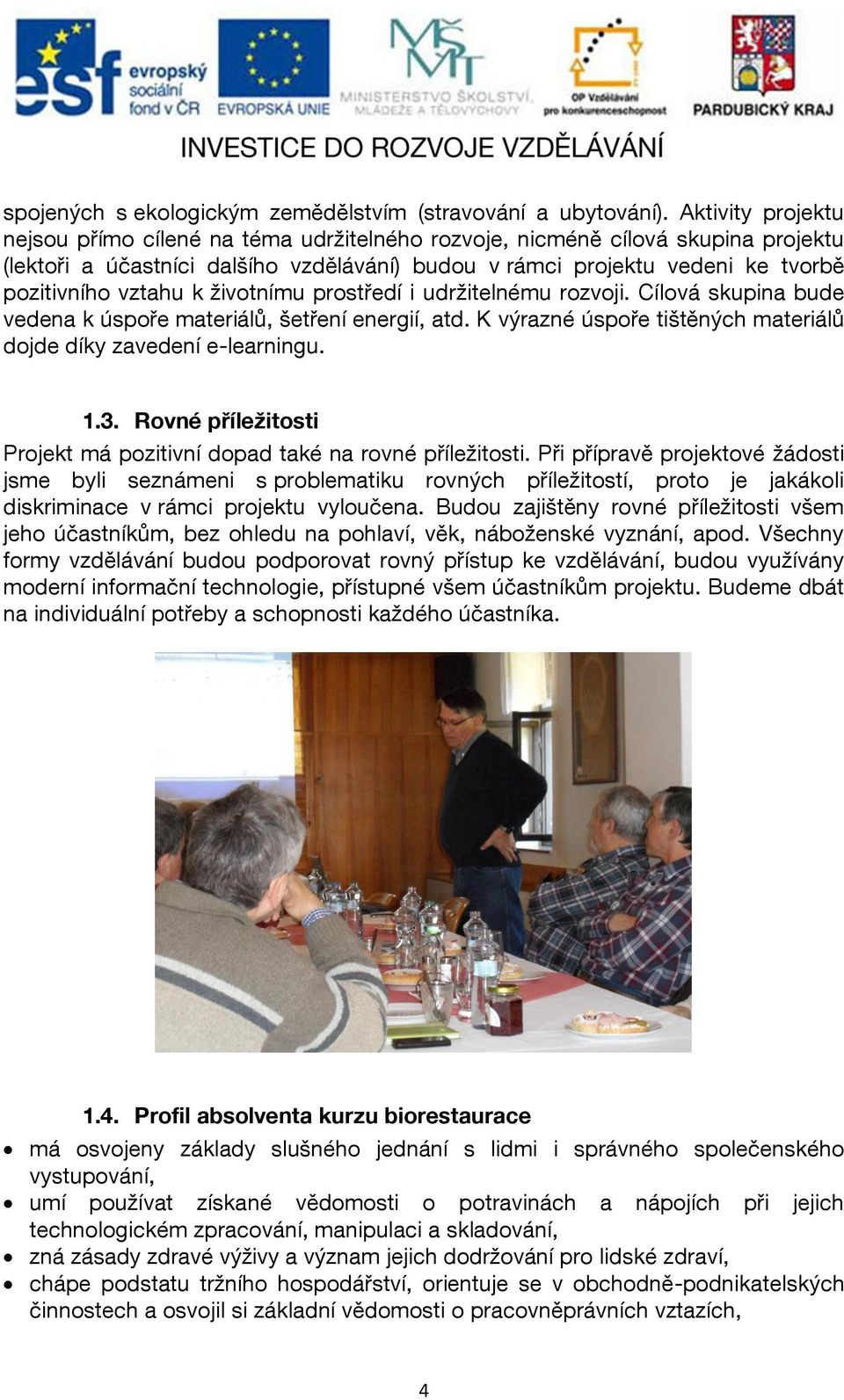 k životnímu prostředí i udržitelnému rozvoji. Cílová skupina bude vedena k úspoře materiálů, šetření energií, atd. K výrazné úspoře tištěných materiálů dojde díky zavedení e-learningu. 1.3.