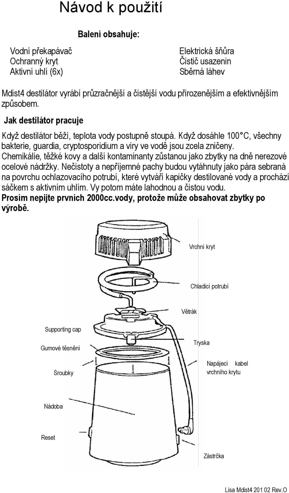 Chemikálie, těžké kovy a další kontaminanty zůstanou jako zbytky na dně nerezové ocelové nádržky.