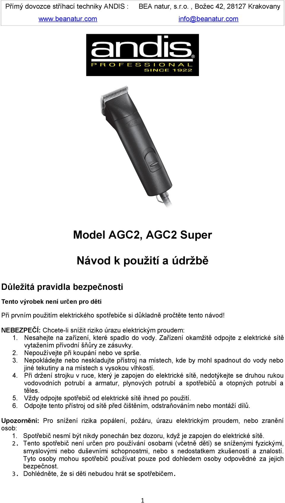 Nepoužívejte při koupání nebo ve sprše. 3. Nepokládejte nebo neskladujte přístroj na místech, kde by mohl spadnout do vody nebo jiné tekutiny a na místech s vysokou vlhkostí. 4.