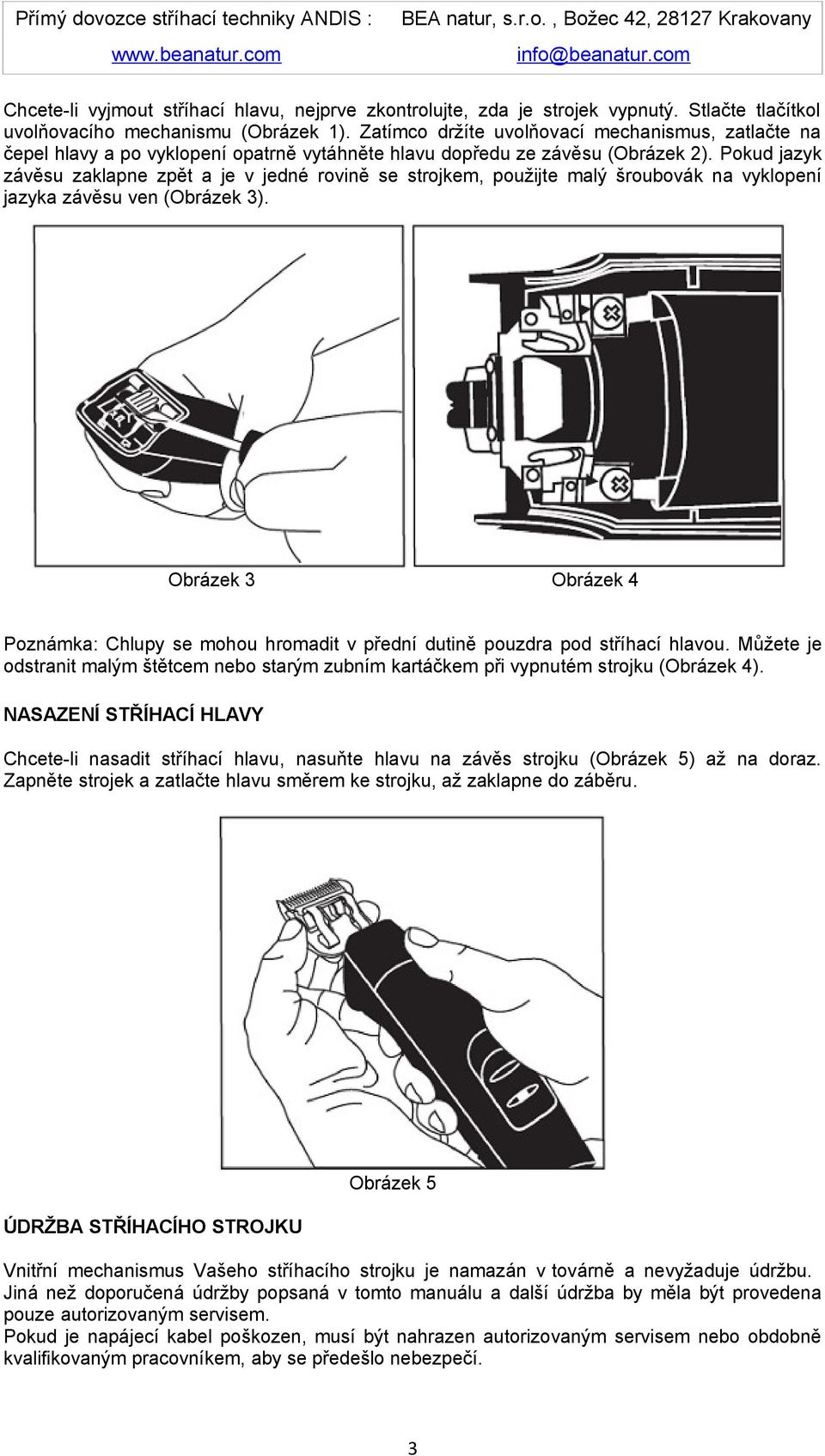 Pokud jazyk závěsu zaklapne zpět a je v jedné rovině se strojkem, použijte malý šroubovák na vyklopení jazyka závěsu ven (Obrázek 3).