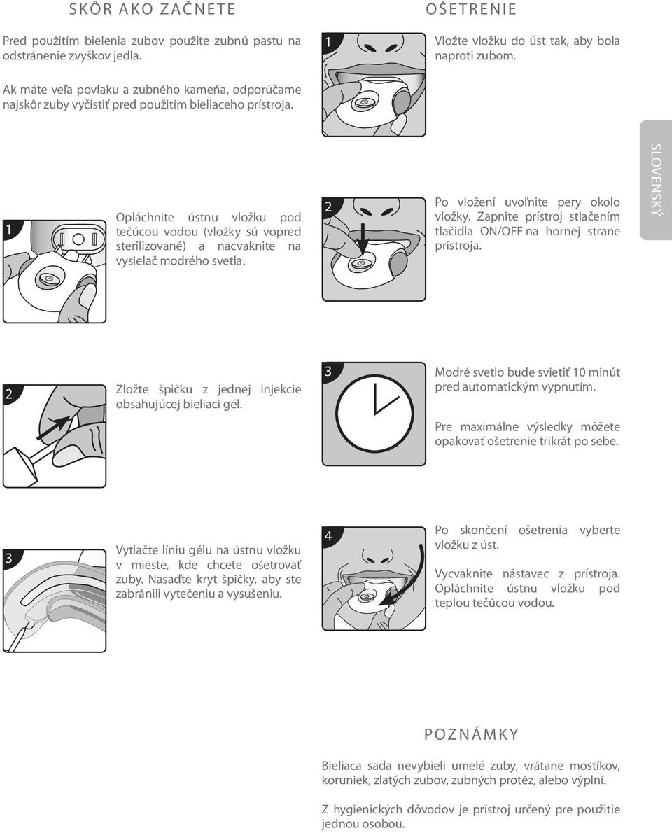 1 Opláchnite ústnu vložku pod tečúcou vodou (vložky sú vopred sterilizované) a nacvaknite na vysielač modrého svetla. 2 Po vložení uvoľnite pery okolo vložky.