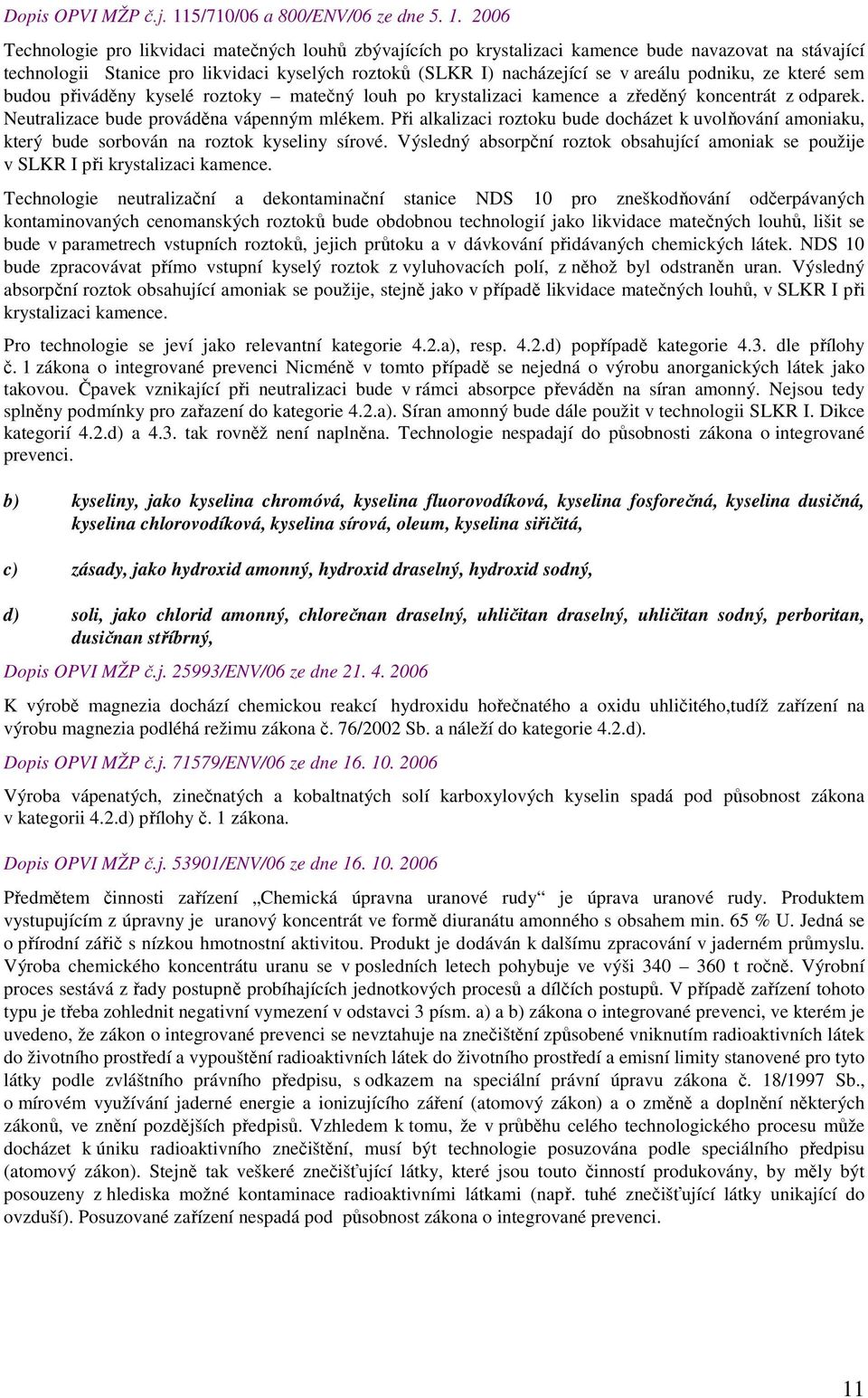 2006 Technologie pro likvidaci matečných louhů zbývajících po krystalizaci kamence bude navazovat na stávající technologii Stanice pro likvidaci kyselých roztoků (SLKR I) nacházející se v areálu