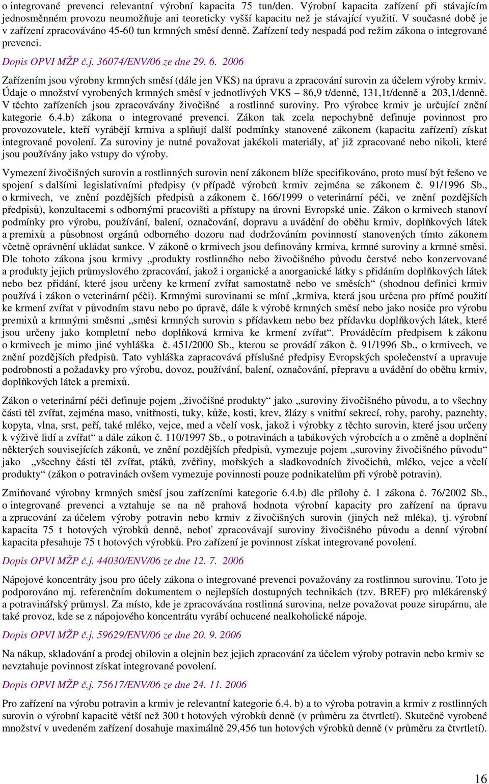 2006 Zařízením jsou výrobny krmných směsí (dále jen VKS) na úpravu a zpracování surovin za účelem výroby krmiv.