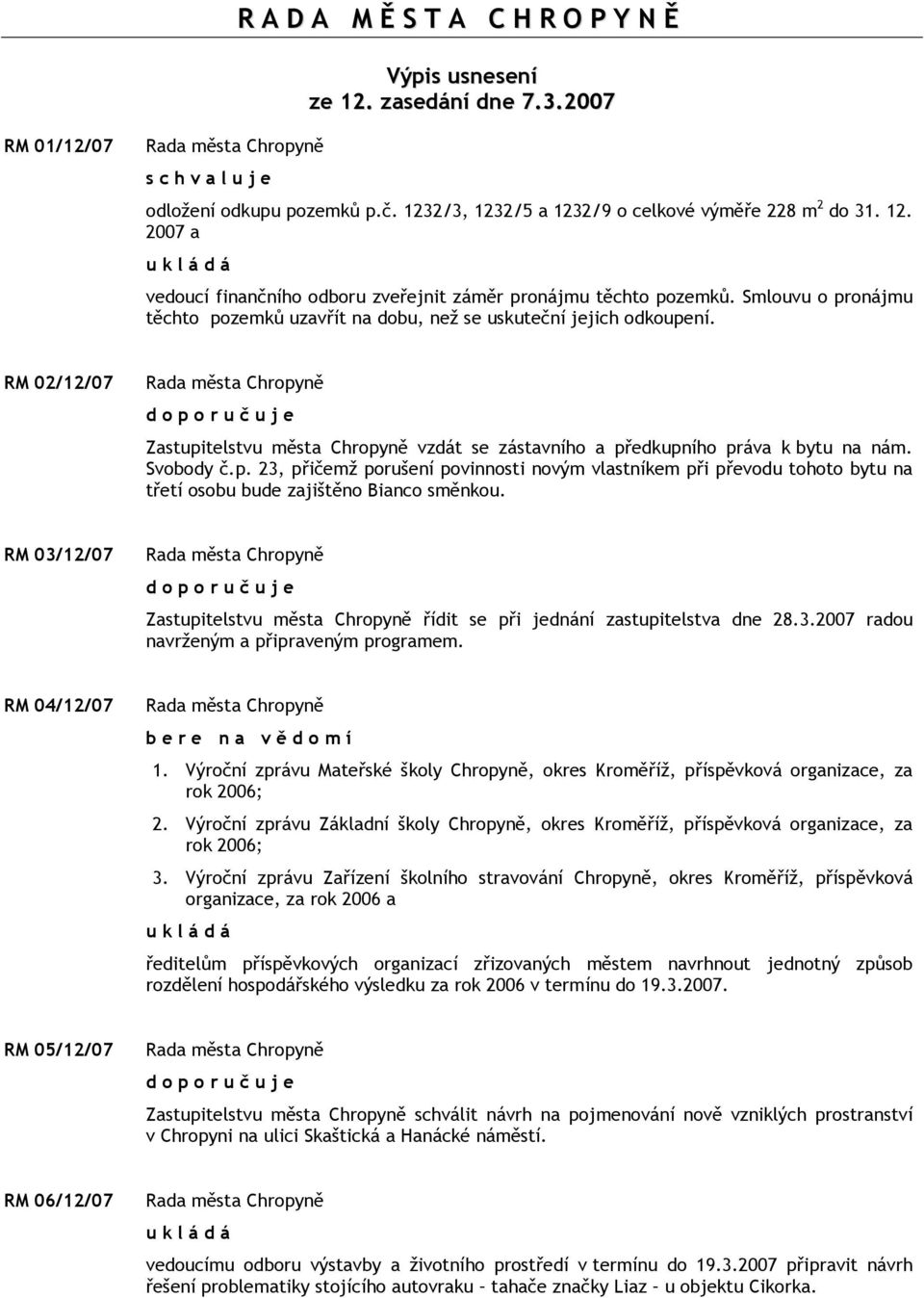 RM 03/12/07 Zastupitelstvu města Chropyně řídit se při jednání zastupitelstva dne 28.3.2007 radou navrženým a připraveným programem. RM 04/12/07 1.