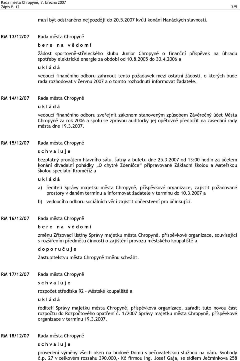 2006 a vedoucí finančního odboru zahrnout tento požadavek mezi ostatní žádosti, o kterých bude rada rozhodovat v červnu 2007 a o tomto rozhodnutí informovat žadatele.