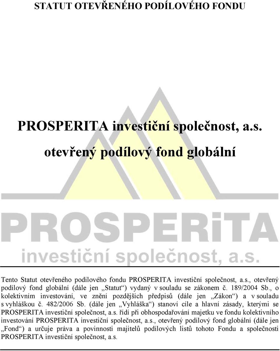 (dále jen Vyhláška ) stanoví cíle a hlavní zásady, kterými se PROSPERITA investiční společnost, a.s. řídí při obhospodařování majetku ve fondu kolektivního investování PROSPERITA investiční společnost, a.