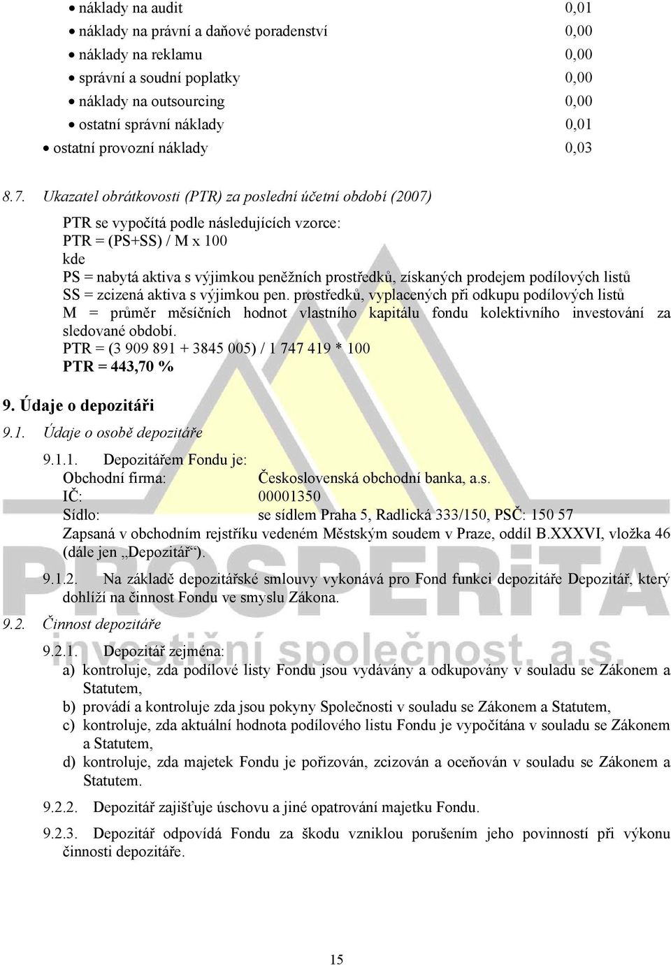 Ukazatel obrátkovosti (PTR) za poslední účetní období (2007) PTR se vypočítá podle následujících vzorce: PTR = (PS+SS) / M x 100 kde PS = nabytá aktiva s výjimkou peněžních prostředků, získaných