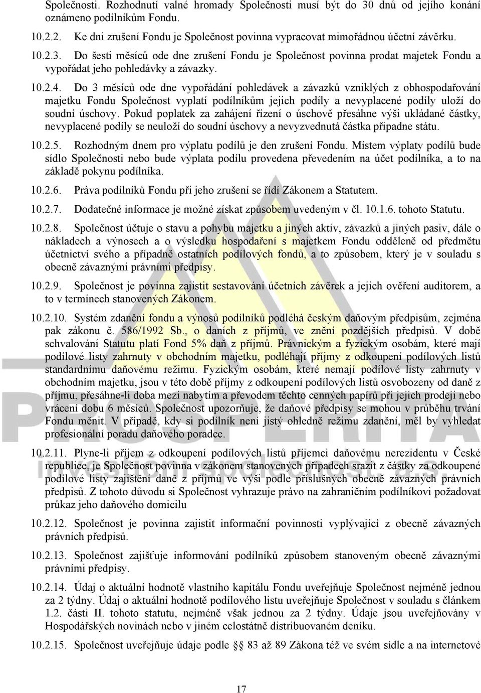 Do 3 měsíců ode dne vypořádání pohledávek a závazků vzniklých z obhospodařování majetku Fondu Společnost vyplatí podílníkům jejich podíly a nevyplacené podíly uloží do soudní úschovy.