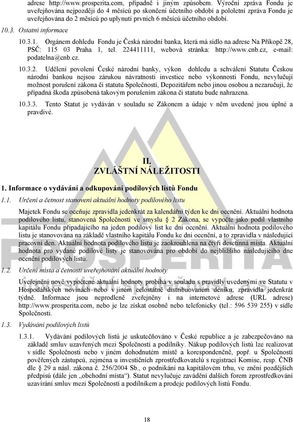 Ostatní informace 10.3.1. Orgánem dohledu Fondu je Česká národní banka, která má sídlo na adrese Na Příkopě 28, PSČ: 115 03 Praha 1, tel. 224411111, webová stránka: http://www.cnb.