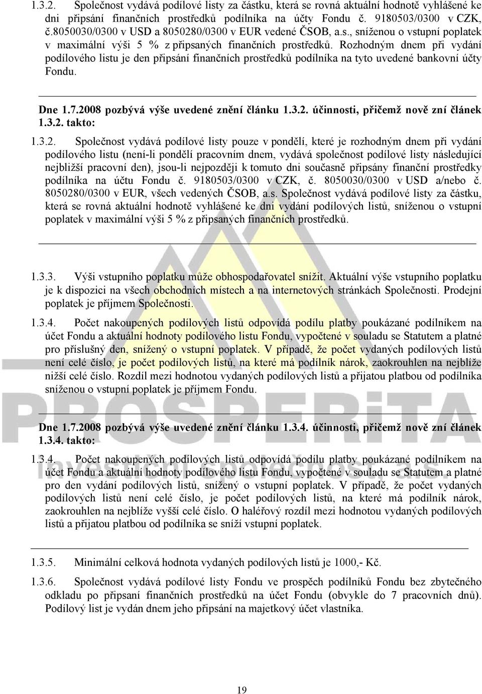 Rozhodným dnem při vydání podílového listu je den připsání finančních prostředků podílníka na tyto uvedené bankovní účty Fondu. Dne 1.7.2008 pozbývá výše uvedené znění článku 1.3.2. účinnosti, přičemž nově zní článek 1.