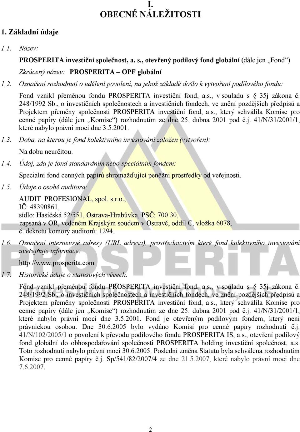, o investičních společnostech a investičních fondech, ve znění pozdějších předpisů a Projektem přeměny společnosti PROSPERITA investiční fond, a.s., který schválila Komise pro cenné papíry (dále jen Komise ) rozhodnutím ze dne 25.