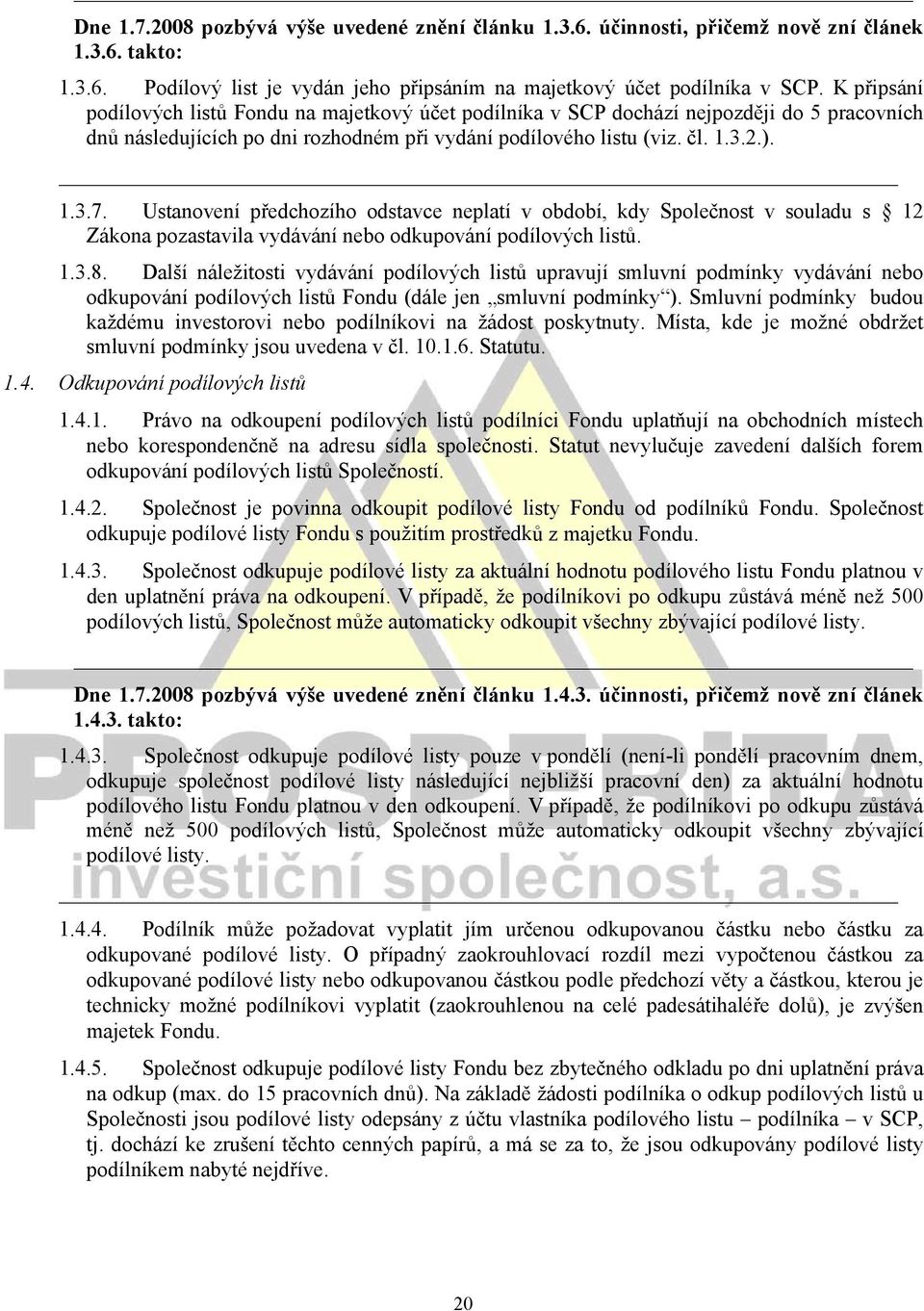 Ustanovení předchozího odstavce neplatí v období, kdy Společnost v souladu s 12 Zákona pozastavila vydávání nebo odkupování podílových listů. 1.3.8.