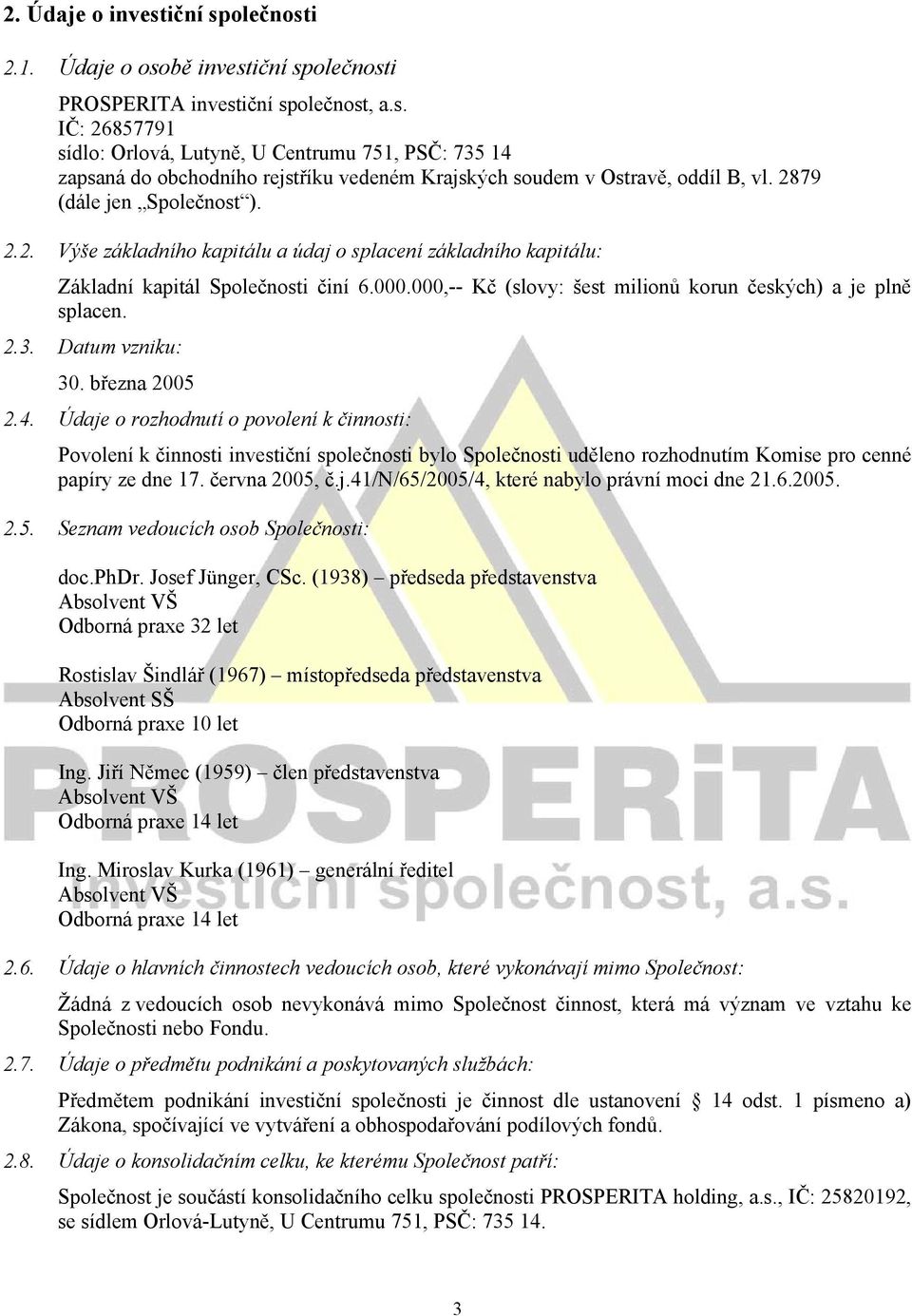 000,-- Kč (slovy: šest milionů korun českých) a je plně splacen. 2.3. Datum vzniku: 30. března 2005 2.4.