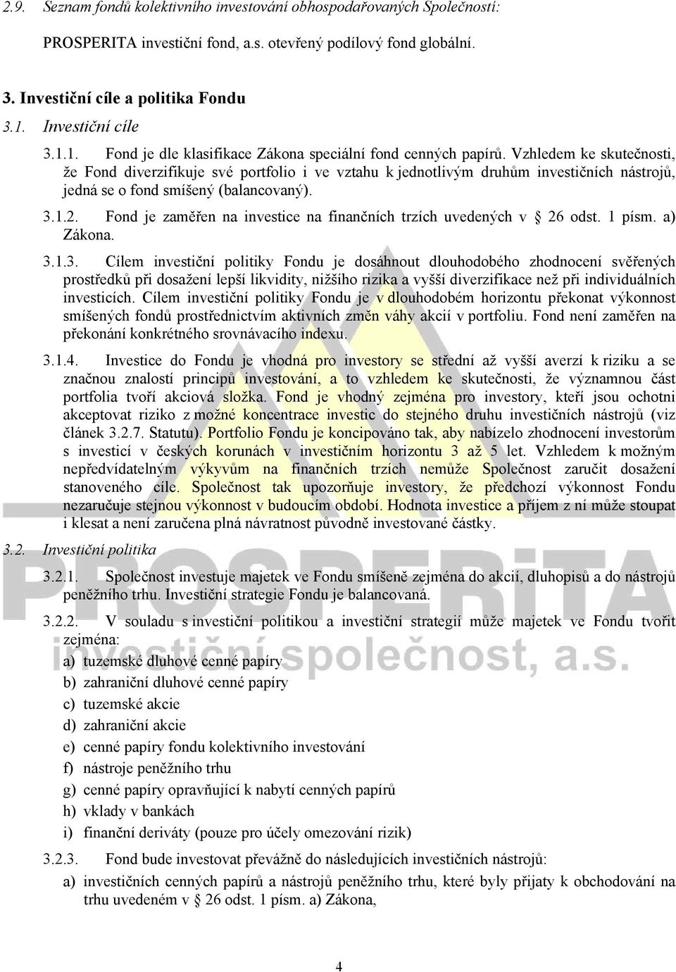 Vzhledem ke skutečnosti, že Fond diverzifikuje své portfolio i ve vztahu k jednotlivým druhům investičních nástrojů, jedná se o fond smíšený (balancovaný). 3.1.2.