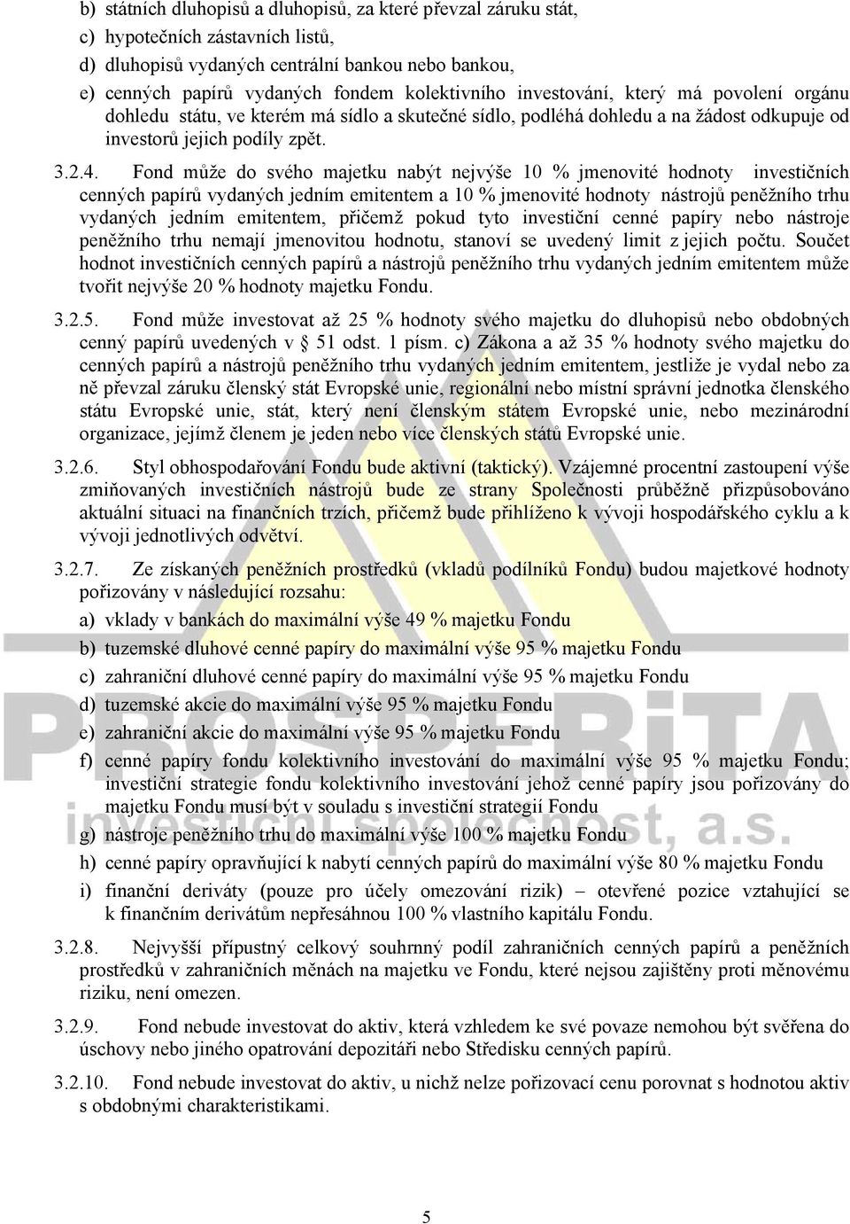 Fond může do svého majetku nabýt nejvýše 10 % jmenovité hodnoty investičních cenných papírů vydaných jedním emitentem a 10 % jmenovité hodnoty nástrojů peněžního trhu vydaných jedním emitentem,