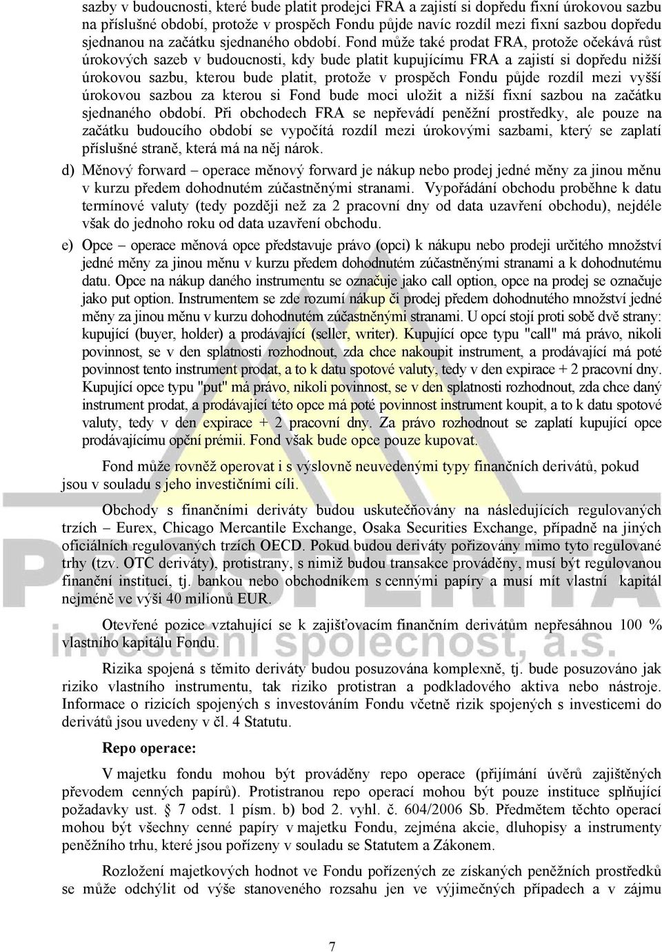 Fond může také prodat FRA, protože očekává růst úrokových sazeb v budoucnosti, kdy bude platit kupujícímu FRA a zajistí si dopředu nižší úrokovou sazbu, kterou bude platit, protože v prospěch Fondu