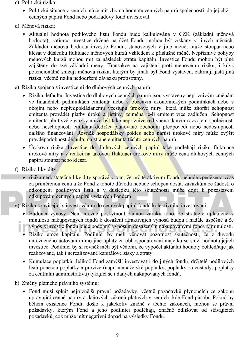 Základní měnová hodnota investic Fondu, stanovených v jiné měně, může stoupat nebo klesat v důsledku fluktuace měnových kurzů vzhledem k příslušné měně.