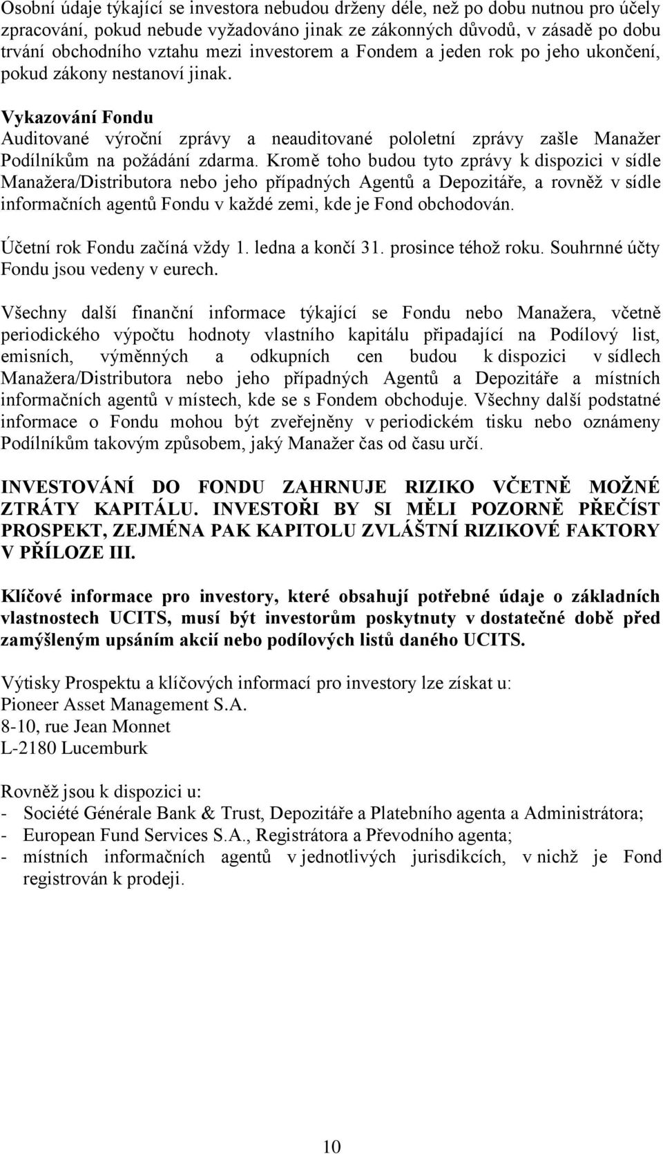 Kromě toho budou tyto zprávy k dispozici v sídle Manažera/Distributora nebo jeho případných Agentů a Depozitáře, a rovněž v sídle informačních agentů Fondu v každé zemi, kde je Fond obchodován.