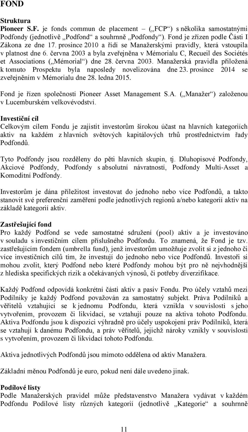 prosince 2014 se zveřejněním v Mémorialu dne 28. ledna 2015. Fond je řízen společností Pioneer Asset Management S.A. ( Manažer ) založenou v Lucemburském velkovévodství.