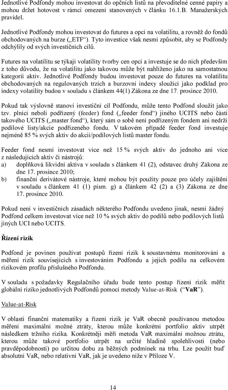 Tyto investice však nesmí způsobit, aby se Podfondy odchýlily od svých investičních cílů.