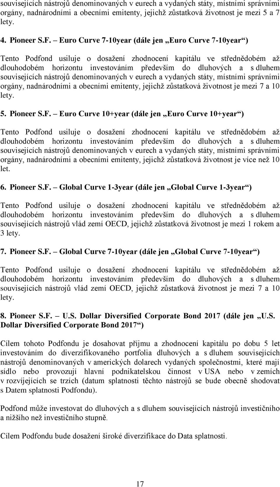 souvisejících nástrojů denominovaných v eurech a vydaných státy, místními správními orgány, nadnárodními a obecními emitenty, jejichž zůstatková životnost je mezi 7 a 10 lety. 5. Pioneer S.F.