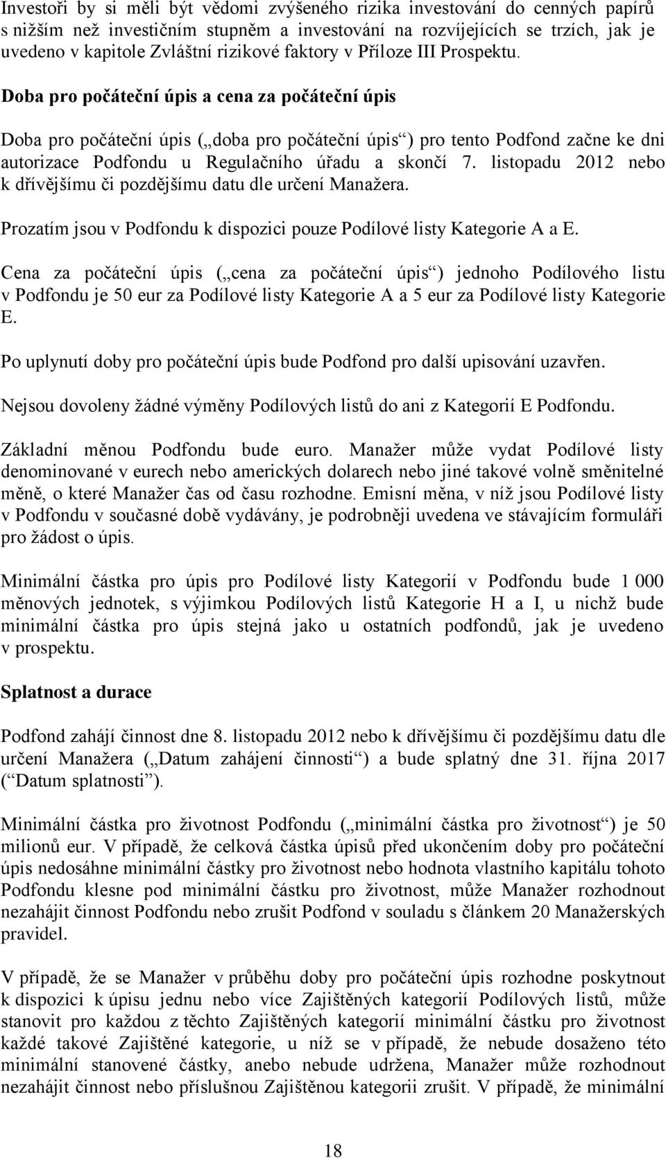 Doba pro počáteční úpis a cena za počáteční úpis Doba pro počáteční úpis ( doba pro počáteční úpis ) pro tento Podfond začne ke dni autorizace Podfondu u Regulačního úřadu a skončí 7.