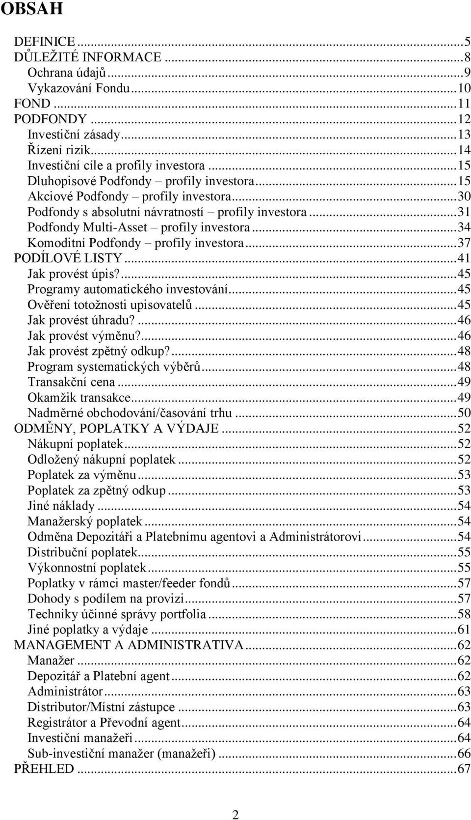 .. 34 Komoditní Podfondy profily investora... 37 PODÍLOVÉ LISTY... 41 Jak provést úpis?... 45 Programy automatického investování... 45 Ověření totožnosti upisovatelů... 45 Jak provést úhradu?