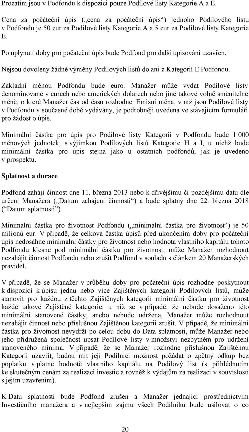 Po uplynutí doby pro počáteční úpis bude Podfond pro další upisování uzavřen. Nejsou dovoleny žádné výměny Podílových listů do ani z Kategorií E Podfondu. Základní měnou Podfondu bude euro.