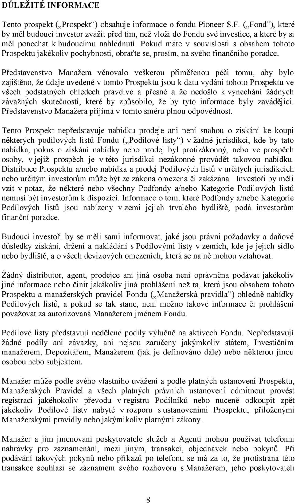 Představenstvo Manažera věnovalo veškerou přiměřenou péči tomu, aby bylo zajištěno, že údaje uvedené v tomto Prospektu jsou k datu vydání tohoto Prospektu ve všech podstatných ohledech pravdivé a