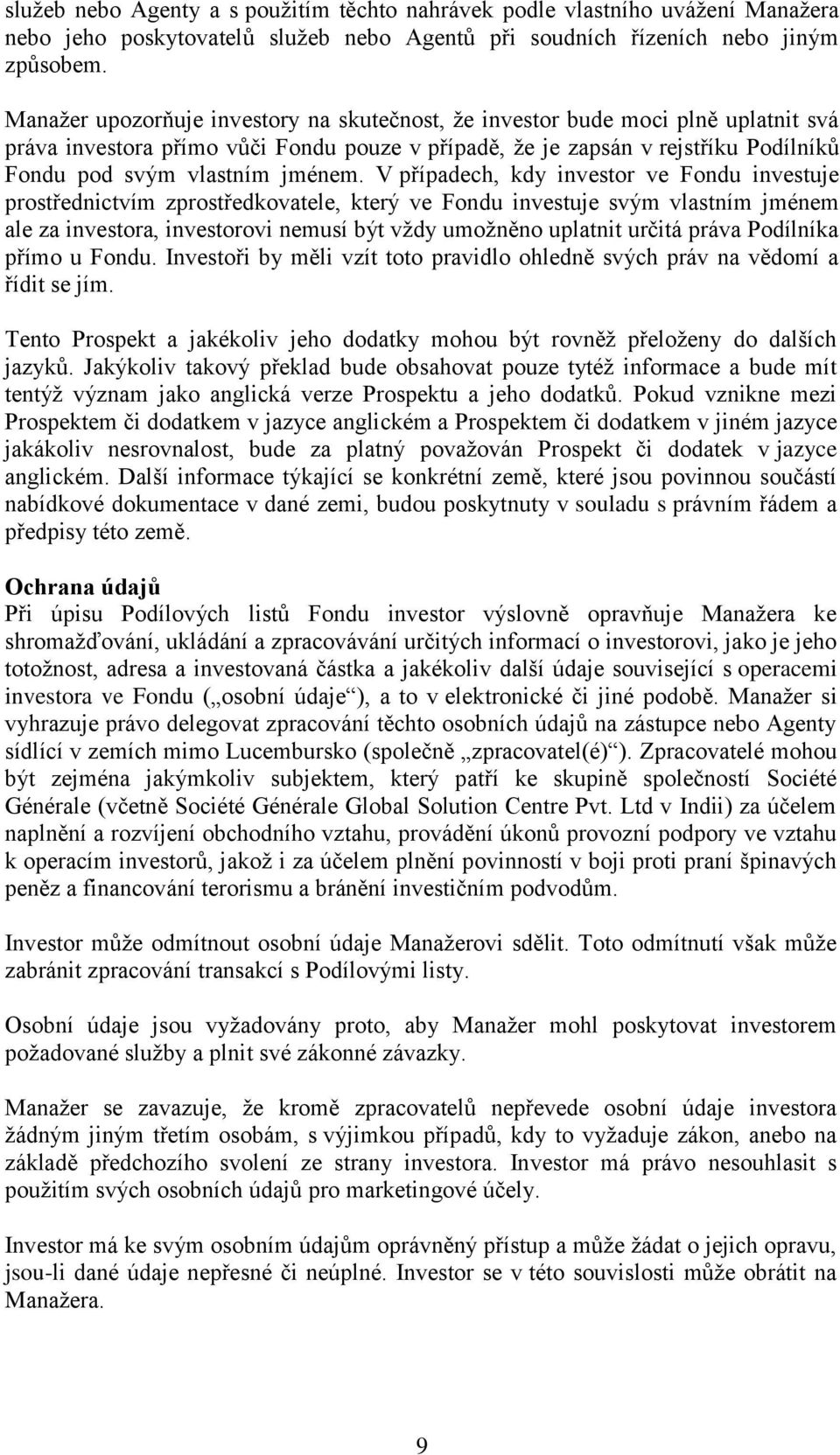 V případech, kdy investor ve Fondu investuje prostřednictvím zprostředkovatele, který ve Fondu investuje svým vlastním jménem ale za investora, investorovi nemusí být vždy umožněno uplatnit určitá