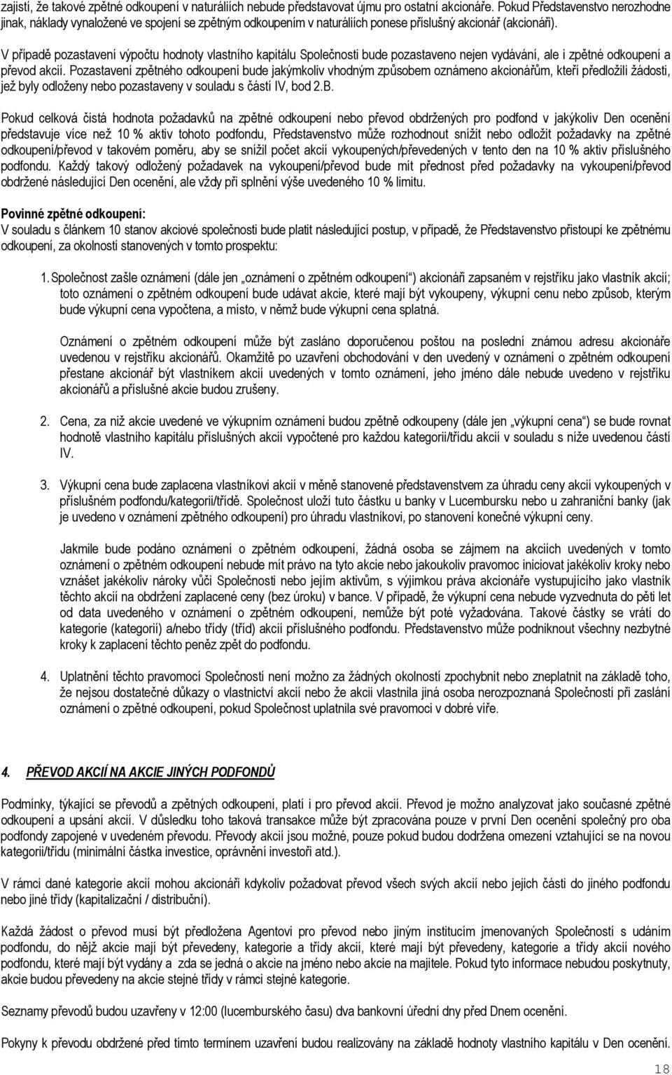 V případě pozastavení výpočtu hodnoty vlastního kapitálu Společnosti bude pozastaveno nejen vydávání, ale i zpětné odkoupení a převod akcií.