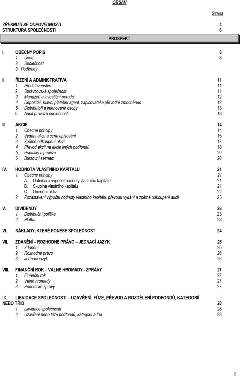 Audit provozu společnosti 13 III. AKCIE 14 1. Obecné principy 14 2. Vydání akcií a cena upisování 15 3. Zpětné odkoupení akcií 17 4. Převod akcií na akcie jiných podfondů 18 5.