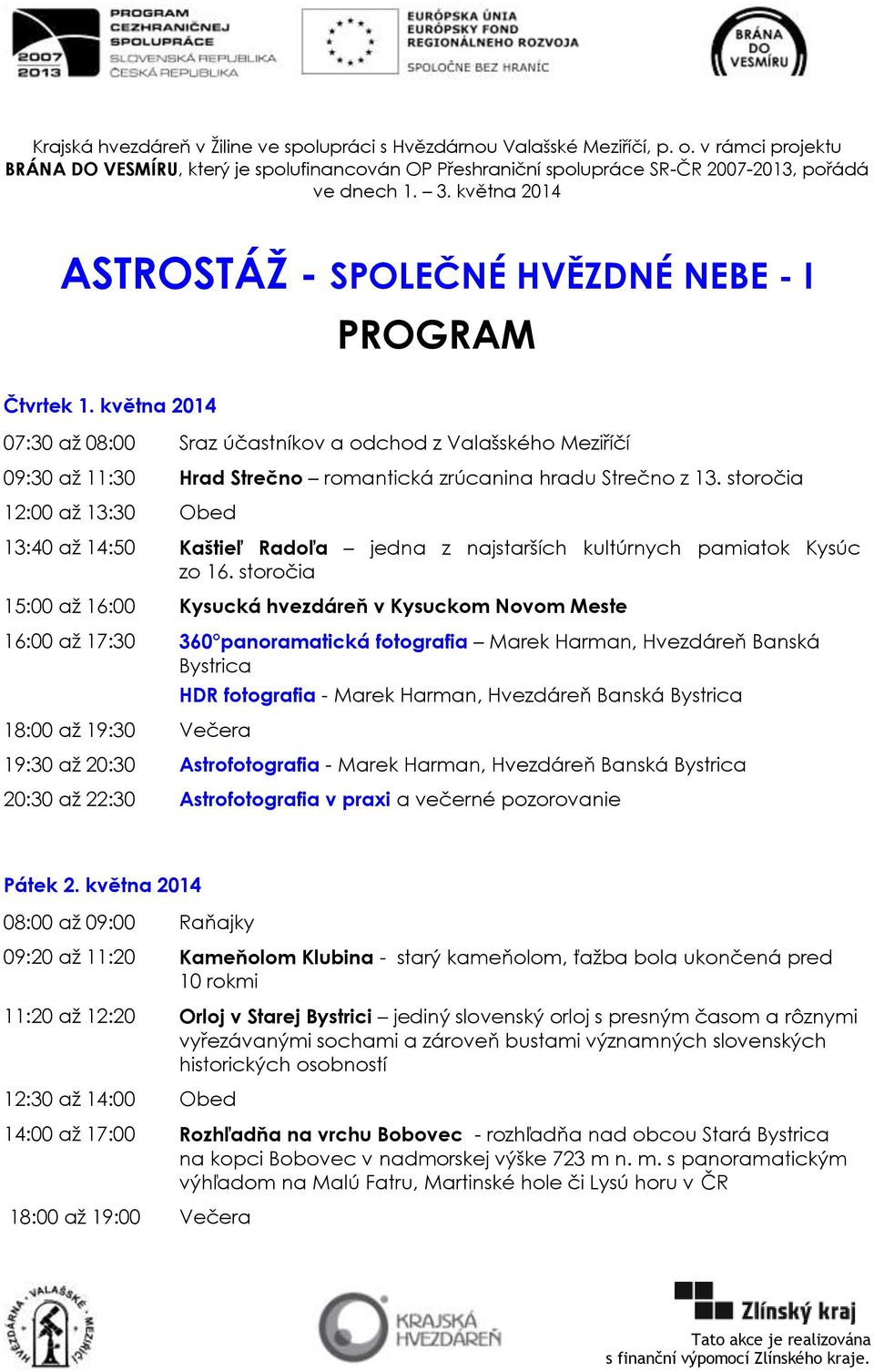 května 2014 07:30 aţ 08:00 Sraz účastníkov a odchod z Valašského Meziříčí 09:30 aţ 11:30 Hrad Strečno romantická zrúcanina hradu Strečno z 13.