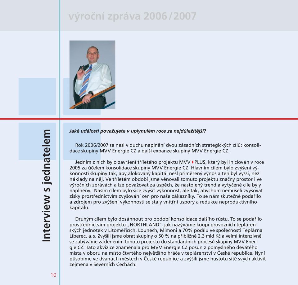 Jedním z nich bylo završení tříletého projektu MVV PLUS, který byl iniciován v roce 2005 za účelem konsolidace skupiny MVV Energie CZ.