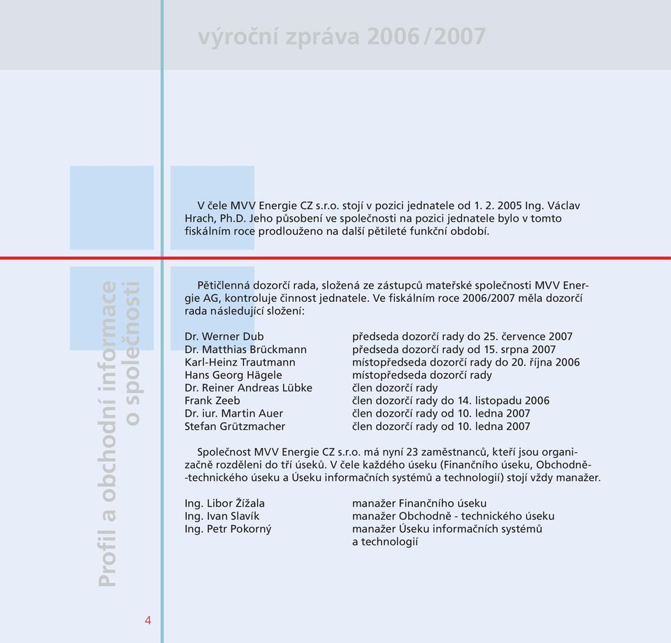 Profil a obchodní informace o společnosti Pětičlenná dozorčí rada, složená ze zástupců mateřské společnosti MVV Energie AG, kontroluje činnost jednatele.