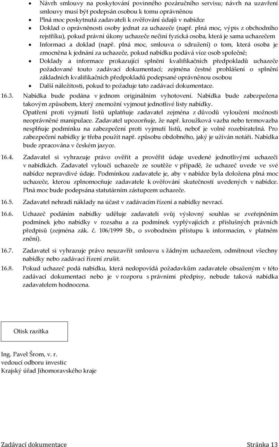 plná moc, smlouva o sdružení) o tom, která osoba je zmocněna k jednání za uchazeče, pokud nabídku podává více osob společně; Doklady a informace prokazující splnění kvalifikačních předpokladů