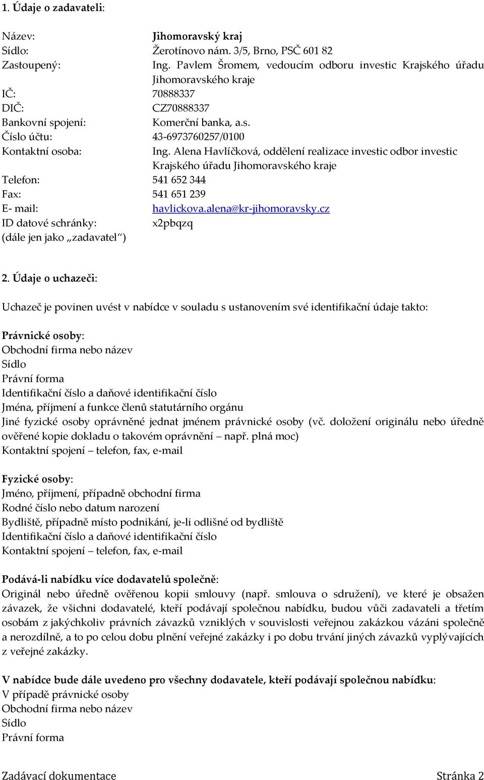 Alena Havlíčková, oddělení realizace investic odbor investic Krajského úřadu Jihomoravského kraje Telefon: 541 652 344 Fax: 541 651 239 E- mail: havlickova.alena@kr-jihomoravsky.