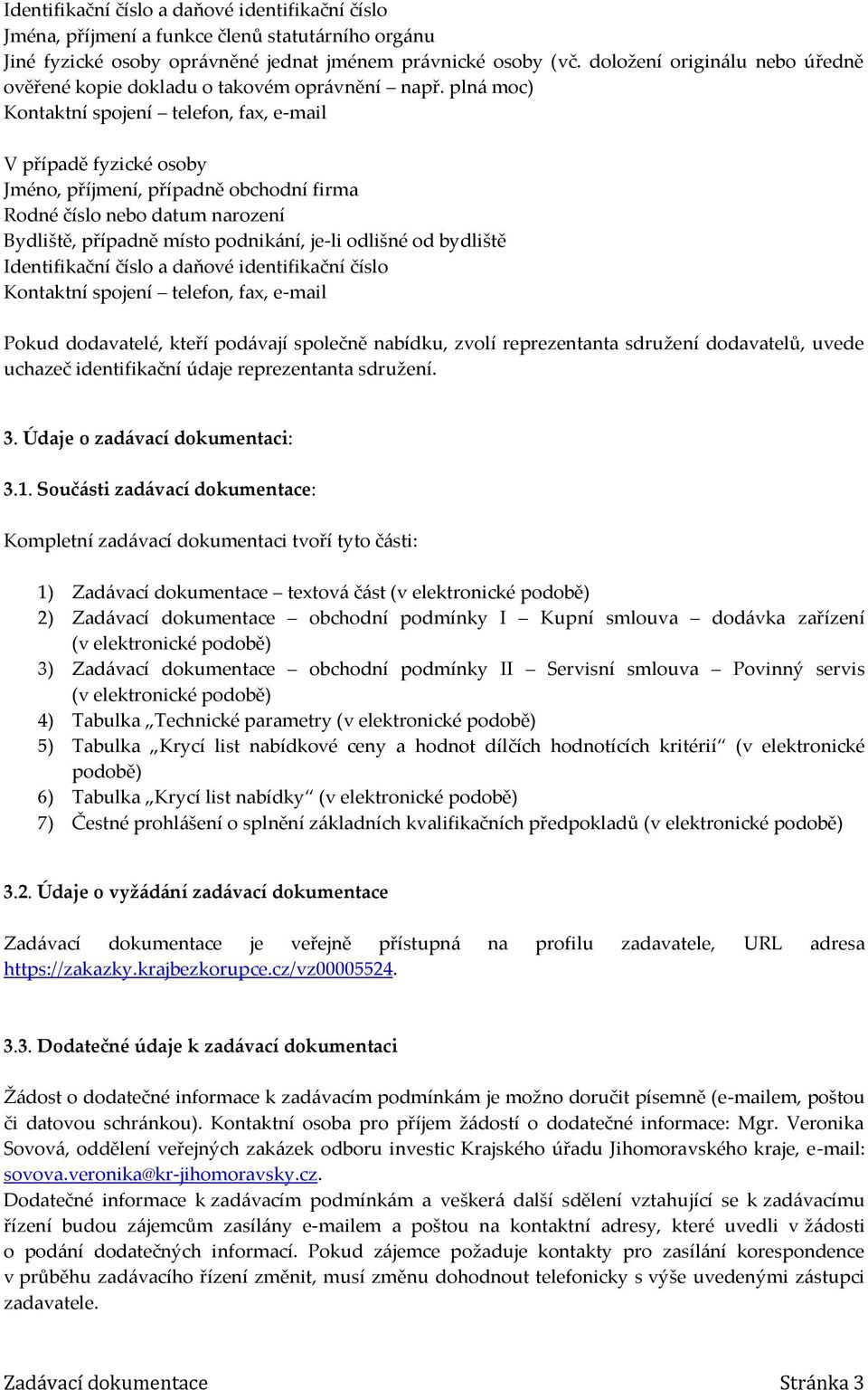 plná moc) Kontaktní spojení telefon, fax, e-mail V případě fyzické osoby Jméno, příjmení, případně obchodní firma Rodné číslo nebo datum narození Bydliště, případně místo podnikání, je-li odlišné od