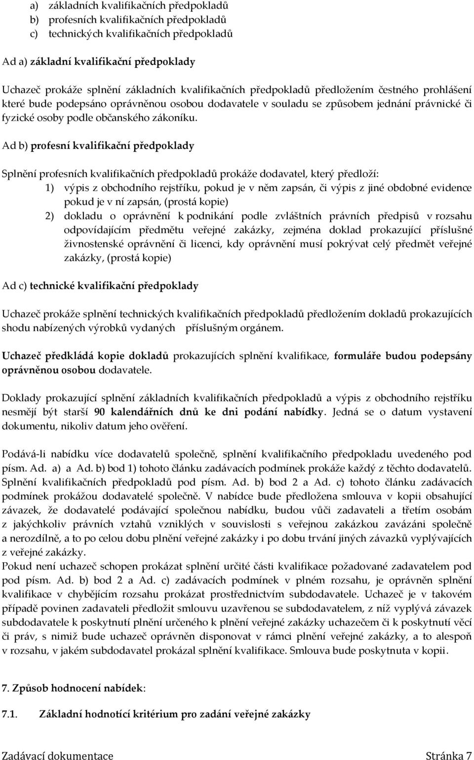 Ad b) profesní kvalifikační předpoklady Splnění profesních kvalifikačních předpokladů prokáže dodavatel, který předloží: 1) výpis z obchodního rejstříku, pokud je v něm zapsán, či výpis z jiné