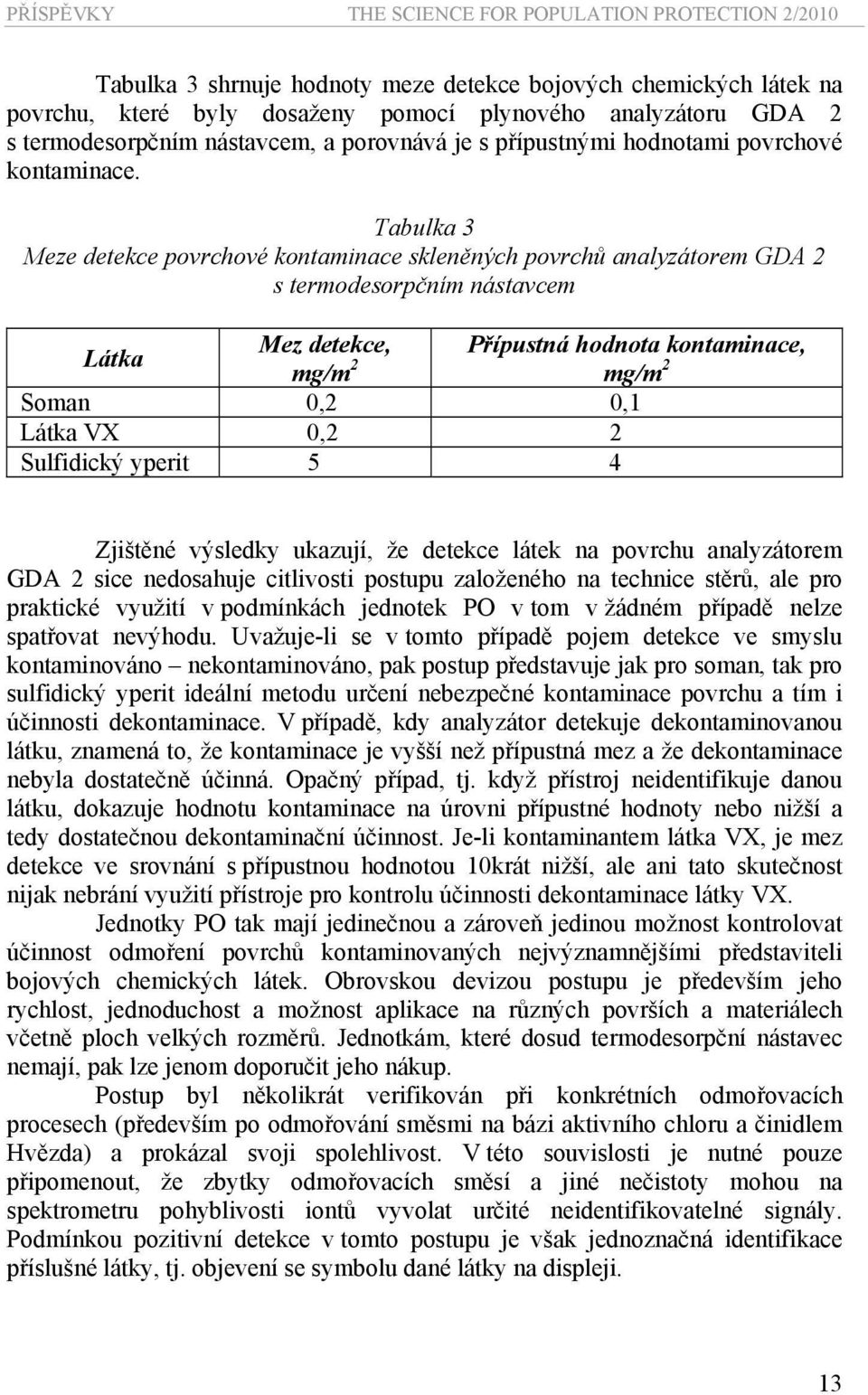 Tabulka 3 Meze detekce povrchové kontaminace skleněných povrchů analyzátorem GDA 2 s termodesorpčním nástavcem Látka Mez detekce, Přípustná hodnota kontaminace, mg/m 2 mg/m 2 Soman 0,2 0,1 Látka VX