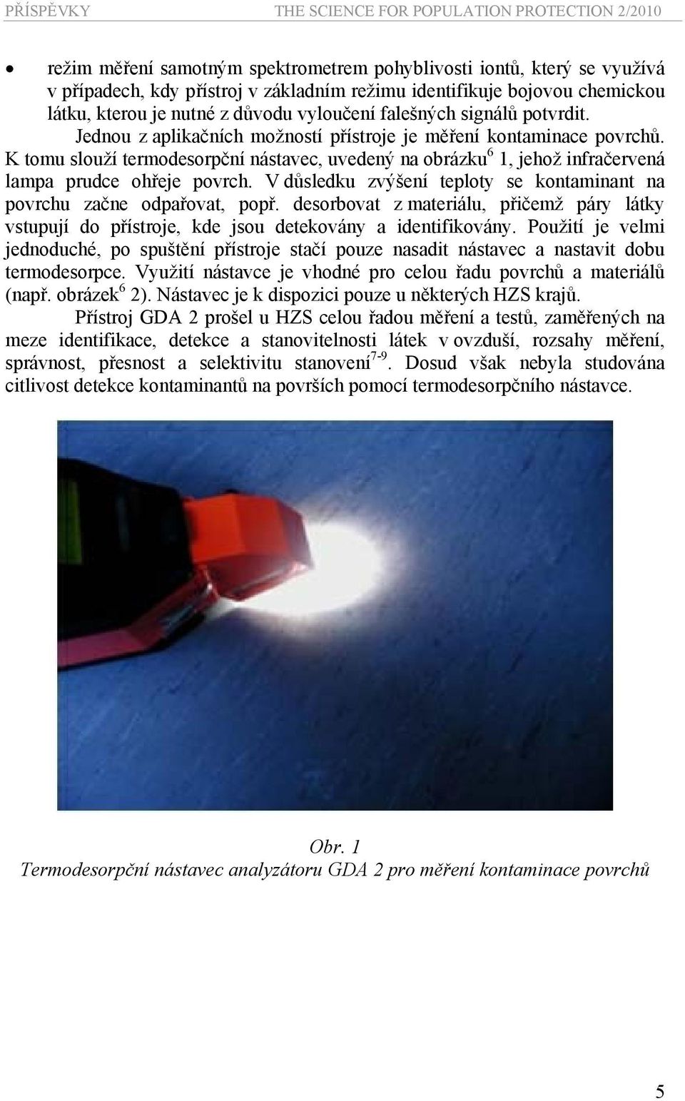 K tomu slouží termodesorpční nástavec, uvedený na obrázku 6 1, jehož infračervená lampa prudce ohřeje povrch. V důsledku zvýšení teploty se kontaminant na povrchu začne odpařovat, popř.