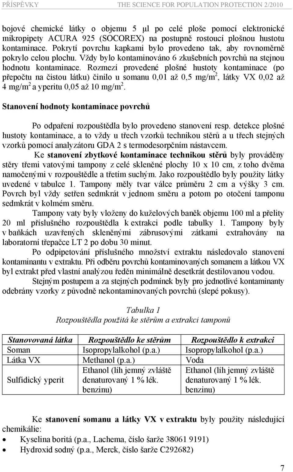 Rozmezí provedené plošné hustoty kontaminace (po přepočtu na čistou látku) činilo u somanu 0,01 až 0,5 mg/m 2, látky VX 0,02 až 4 mg/m 2 a yperitu 0,05 až 10 mg/m 2.