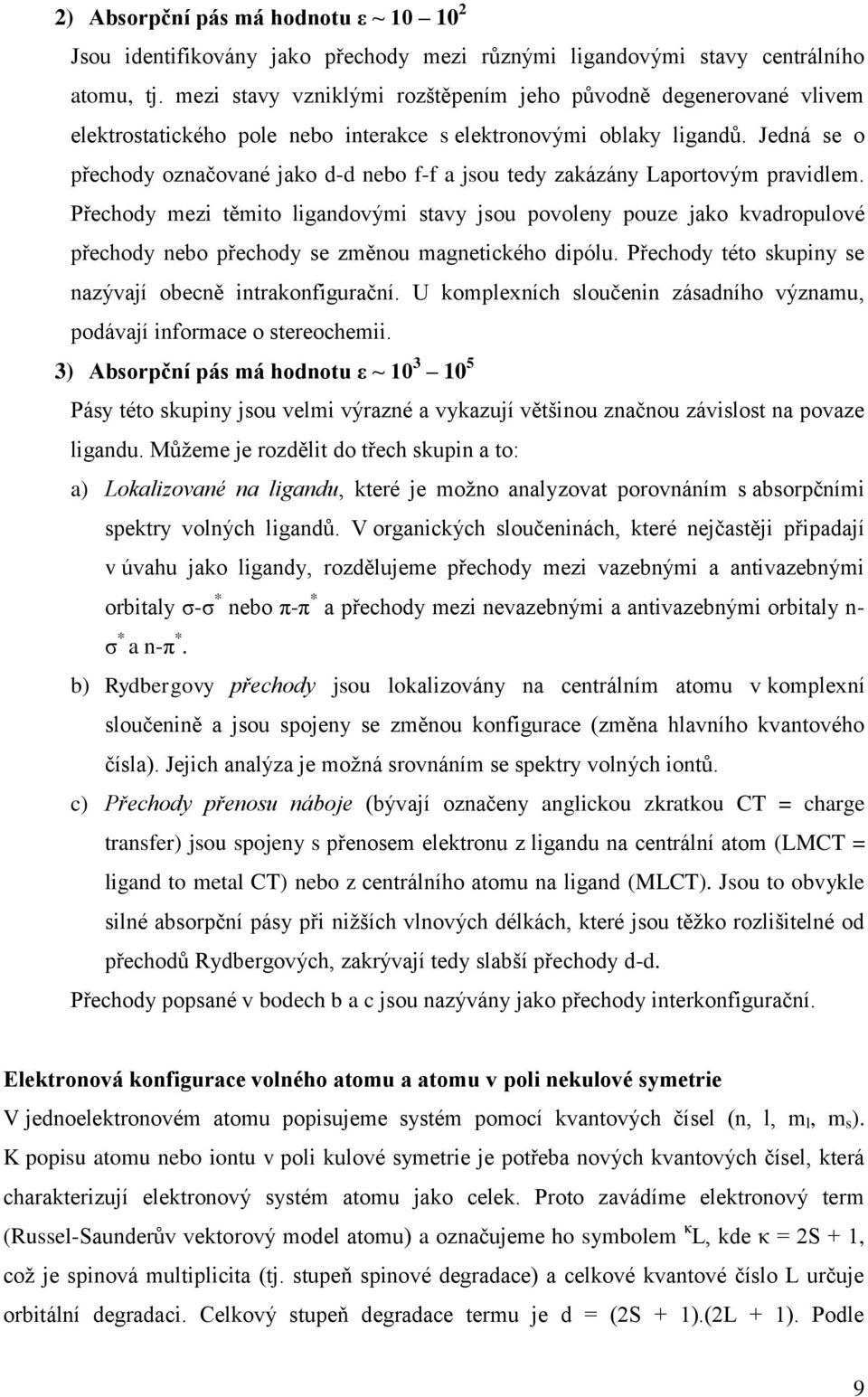 Jedná se o přechody označované jako d-d nebo f-f a jsou tedy zakázány Laportovým pravidlem.