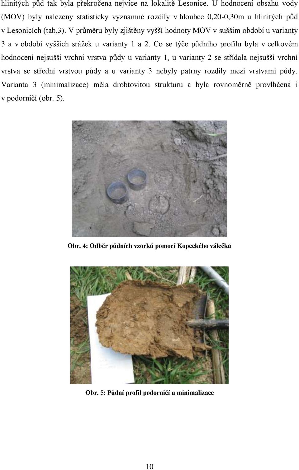 V průměru byly zjištěny vyšší hodnoty MOV v sušším období u varianty 3 a v období vyšších sráţek u varianty 1 a 2.